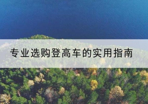 江门电动登高车厂家推荐-专业选购登高车的实用指南